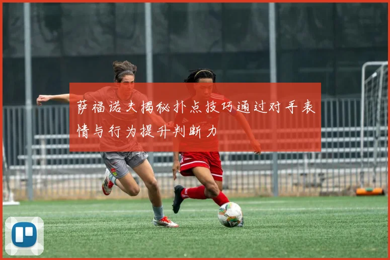 萨福诺夫揭秘扑点技巧通过对手表情与行为提升判断力