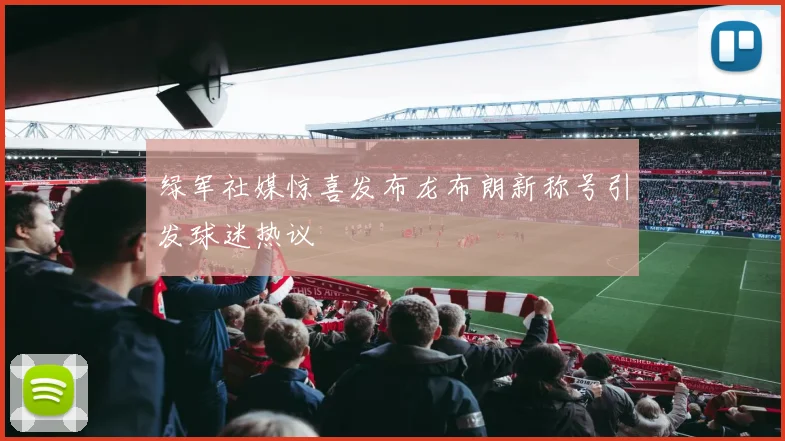 绿军社媒惊喜发布龙布朗新称号引发球迷热议